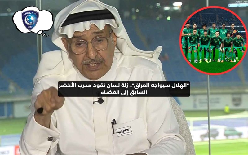 حصري النور نيوز | “الهلال سيواجه العراق”.. زلة لسان تقود مدرب الأخضر السابق إلى القضاء