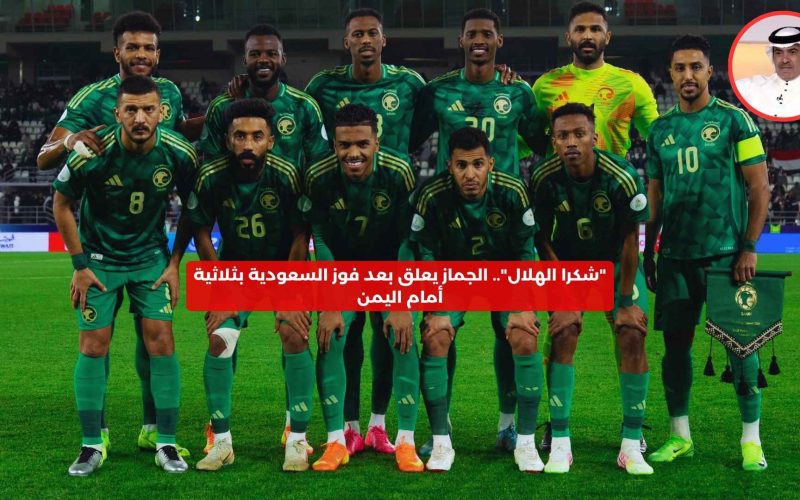 حصري النور نيوز | “شكرا الهلال”.. الجماز يعلق بعد فوز المنتخب السعودي على اليمن